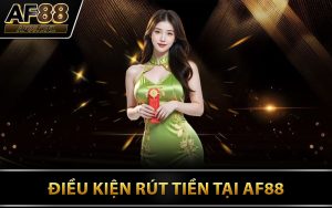 Điều Kiện Rút Tiền Tại AF88