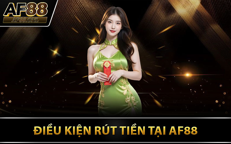 Điều Kiện Rút Tiền Tại AF88